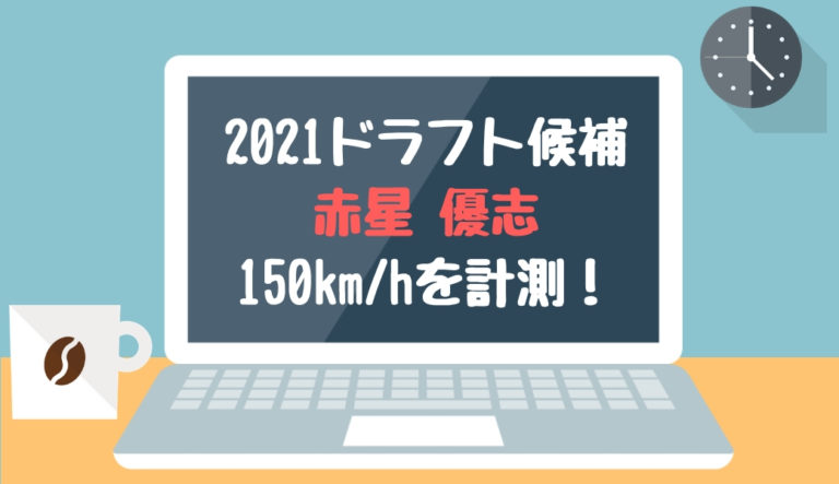 ドラフト 2021 候補 赤星優志 日本大学 1年生大学生 150km/h 計測