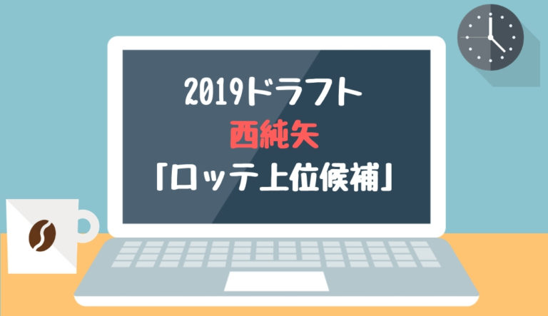 ドラフト2019候補 西純矢（創志学園）「ロッテ上位候補」